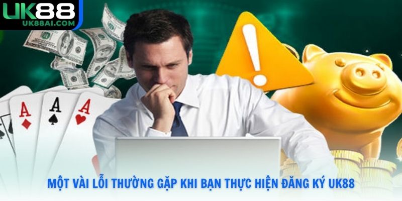 Một vài lỗi thường gặp khi bạn thực hiện đăng ký UK88