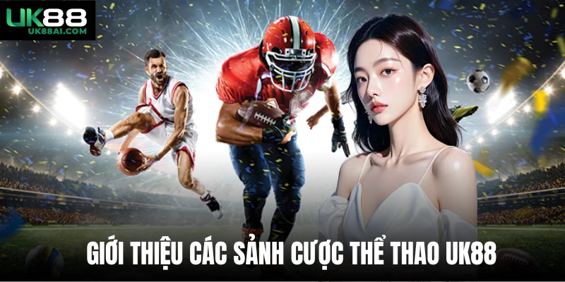 Giới thiệu các sảnh cược thể thao Uk88 