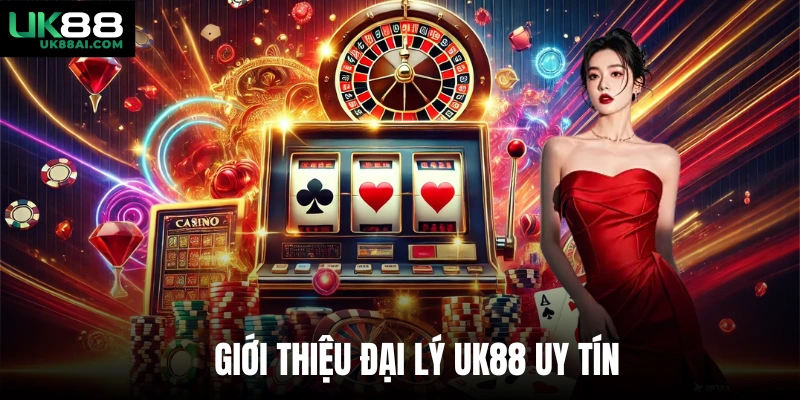 Giới thiệu đại lý UK88 uy tín