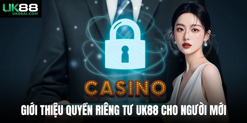 Giới thiệu quyền riêng tư UK88 cho người mới