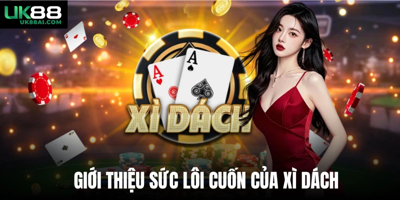 Giới thiệu sức lôi cuốn của xì dách 