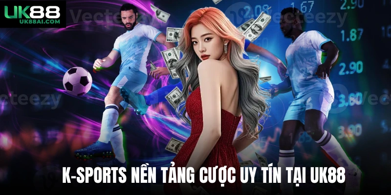 K-sports nền tảng cược uy tín tại UK88