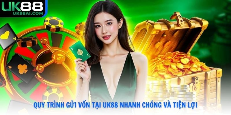 Quy trình gửi vốn tại UK88 nhanh chóng và tiện lợi