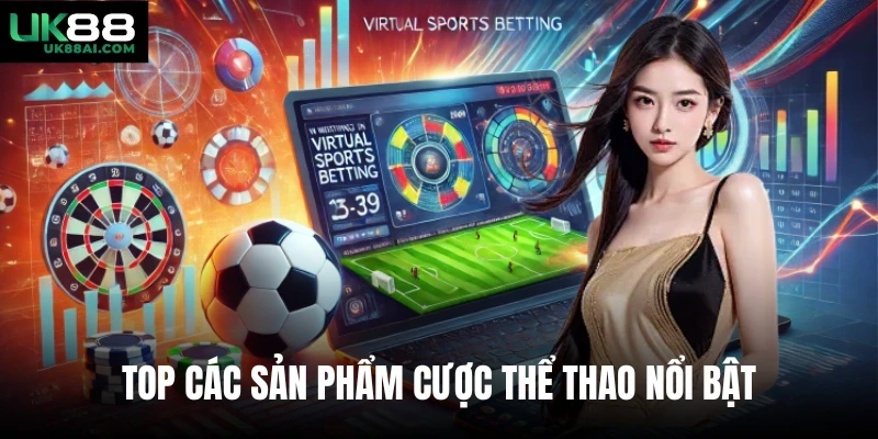 Top các sản phẩm cược thể thao nổi bật