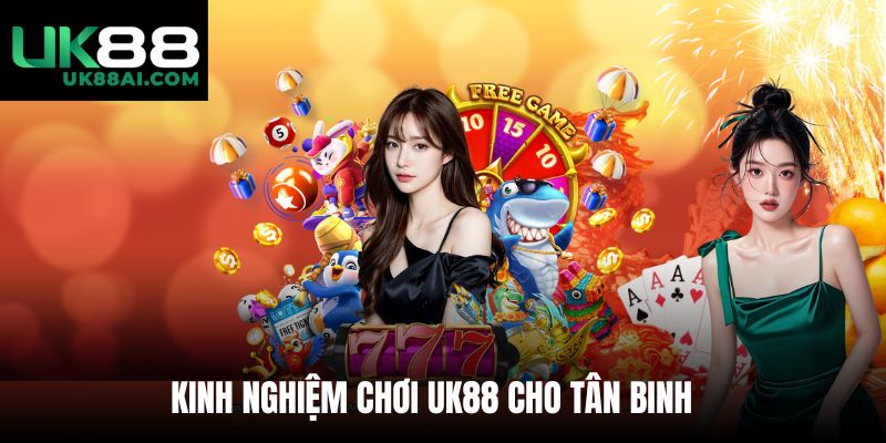 Kinh nghiệm chơi UK88 cho tân binh