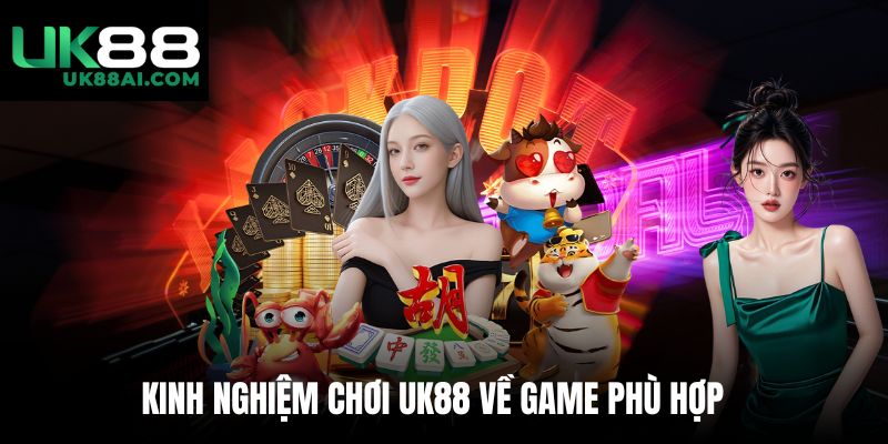 Kinh nghiệm chơi UK88 về game phù hợp