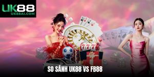 So Sánh UK88 Vs FB88
