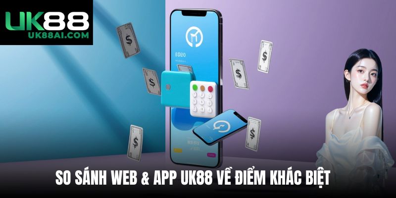 So sánh Web & App UK88 về điểm khác biệt